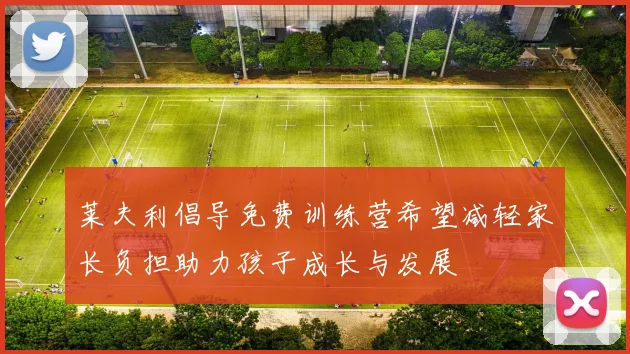 莱夫利倡导免费训练营希望减轻家长负担助力孩子成长与发展